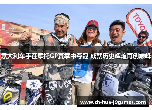 意大利车手在摩托GP赛季中夺冠 成就历史辉煌再创巅峰