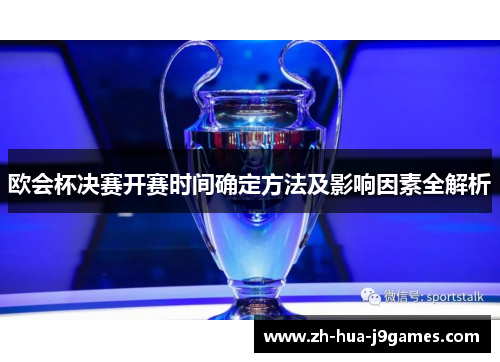欧会杯决赛开赛时间确定方法及影响因素全解析 欧会杯决赛开赛时间确定方法及影响因素全解析