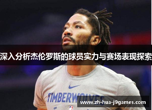 深入分析杰伦罗斯的球员实力与赛场表现探索 深入分析杰伦罗斯的球员实力与赛场表现探索