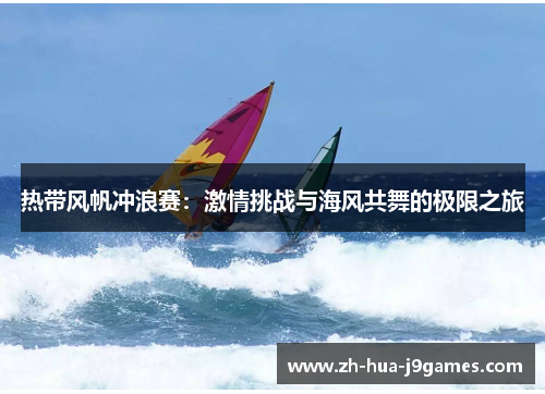 热带风帆冲浪赛:激情挑战与海风共舞的极限之旅 热带风帆冲浪赛:激情挑战与海风共舞的极限之旅