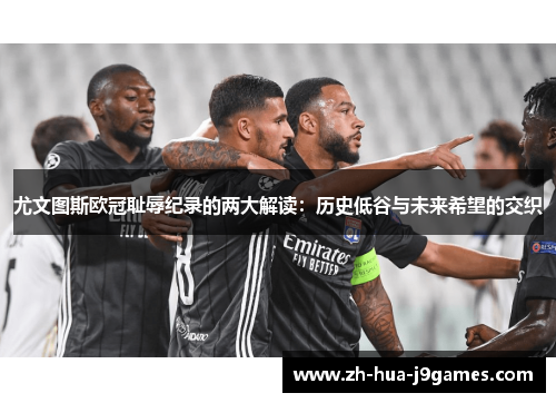 尤文图斯欧冠耻辱纪录的两大解读：历史低谷与未来希望的交织