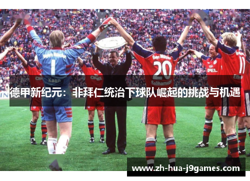 德甲新纪元：非拜仁统治下球队崛起的挑战与机遇
