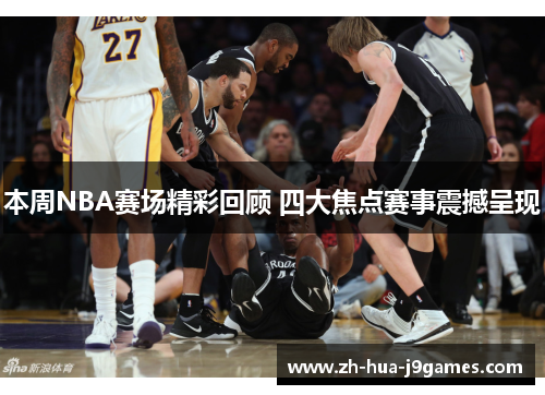 本周NBA赛场精彩回顾 四大焦点赛事震撼呈现 本周NBA赛场精彩回顾 四大焦点赛事震撼呈现