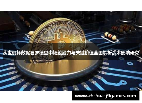 从世俱杯数据看罗德里中场统治力与关键价值全面解析战术影响研究
