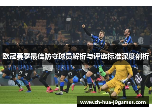 欧冠赛季最佳防守球员解析与评选标准深度剖析