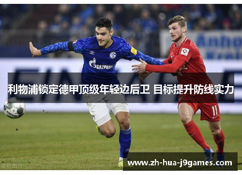 利物浦锁定德甲顶级年轻边后卫 目标提升防线实力