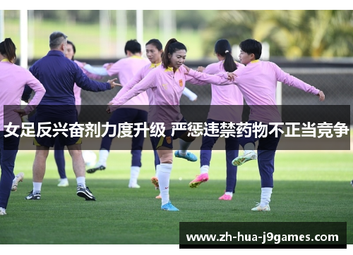 女足反兴奋剂力度升级 严惩违禁药物不正当竞争