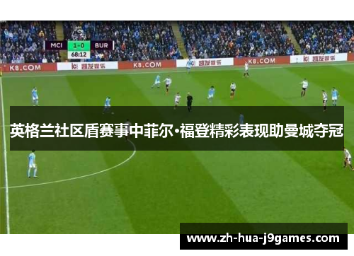 英格兰社区盾赛事中菲尔·福登精彩表现助曼城夺冠
