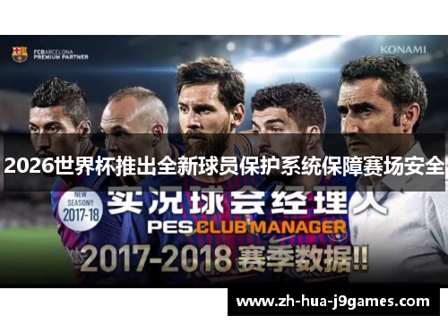 2026世界杯推出全新球员保护系统保障赛场安全 2026世界杯推出全新球员保护系统保障赛场安全