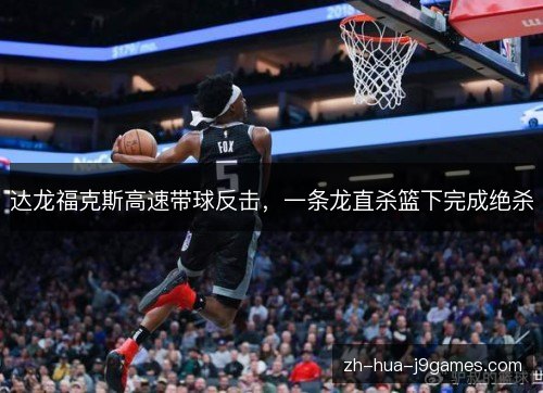达龙福克斯高速带球反击，一条龙直杀篮下完成绝杀